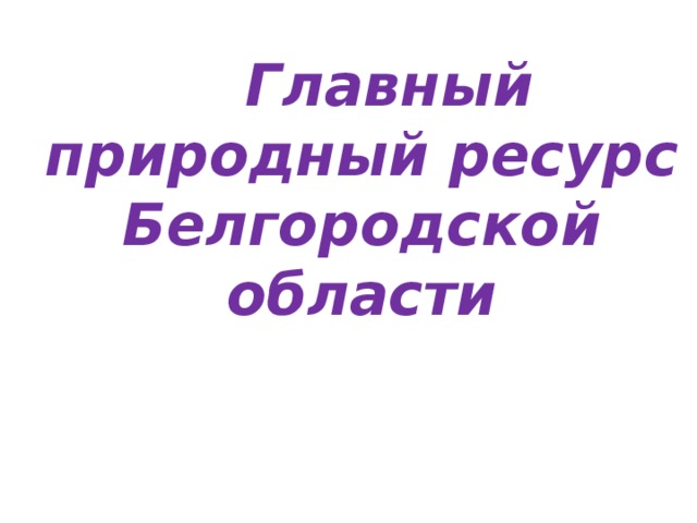  Главный природный ресурс Белгородской области 