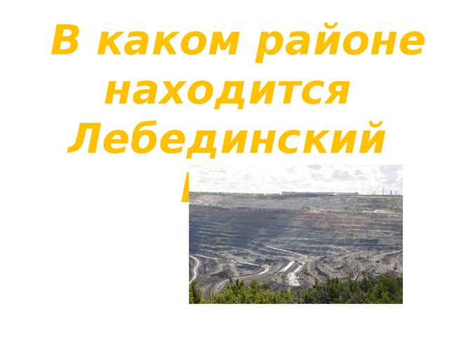  В каком районе находится Лебединский ГОК 