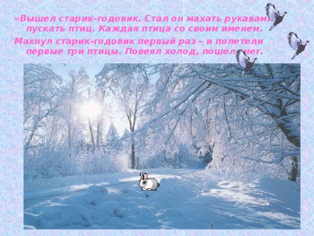 «Вышел старик-годовик. Стал он махать рукавами и пускать птиц. Каждая птица со своим именем. Махнул старик-годовик первый раз – и полетели первые три птицы. Повеял холод, пошёл снег.  