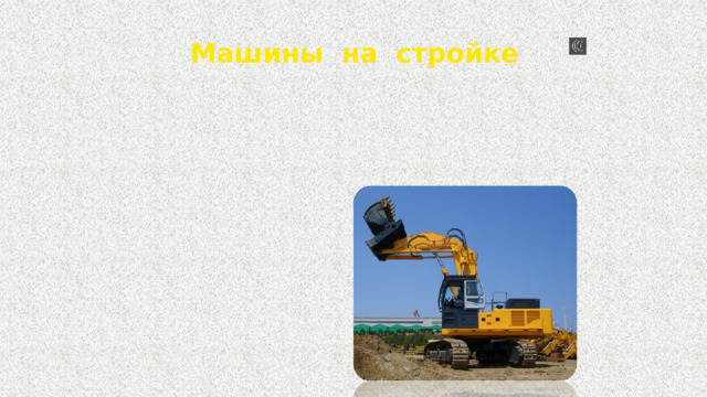  Машины на стройке какие машины приходят на помощь человеку на стройке  
