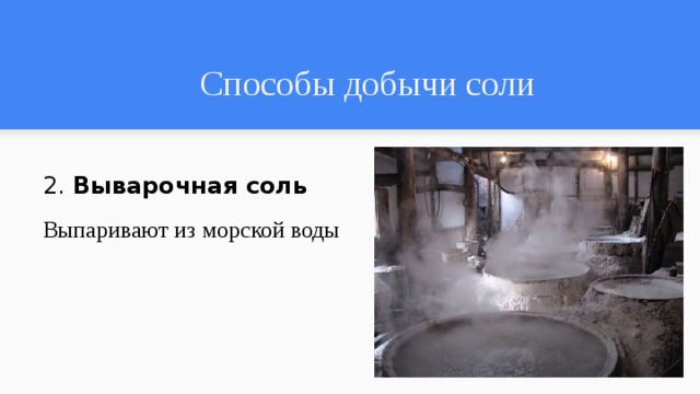 Способы добычи соли   2. Выварочная соль Выпаривают из морской воды 