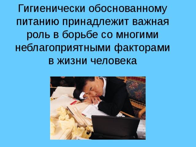 Гигиенически обоснованному питанию принадлежит важная роль в борьбе со многими неблагоприятными факторами в жизни человека   