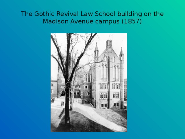 The Gothic Revival Law School building on the Madison Avenue campus (1857) 