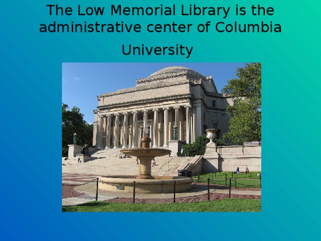 The Low Memorial Library is the administrative center of Columbia University  