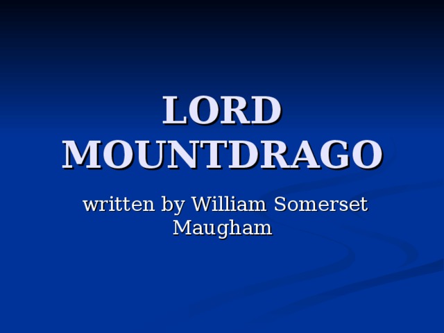 LORD MOUNTDRAGO  written by William Somerset Maugham 
