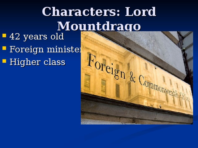 Characters: Lord Mountdrago 42 years old Foreign minister Higher class 