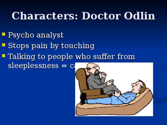 Characters: Doctor Odlin Psycho analyst Stops pain by touching Talking to people who suffer from sleeplessness = cause them to sleep   
