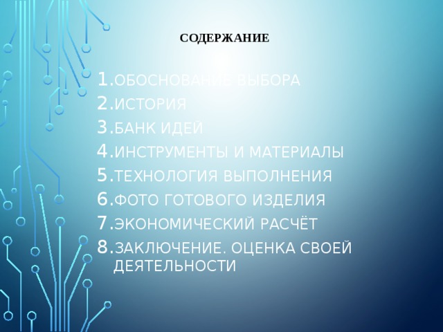 Содержание   Обоснование выбора История Банк идей Инструменты и материалы Технология выполнения Фото готового изделия Экономический расчёт Заключение. Оценка своей деятельности 