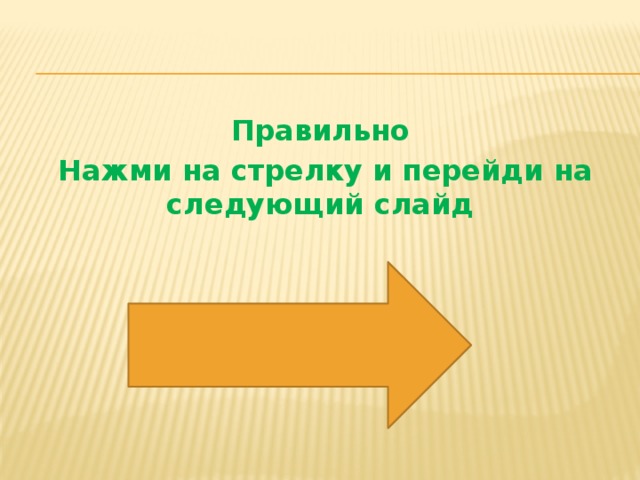 Правильно Нажми на стрелку и перейди на следующий слайд 