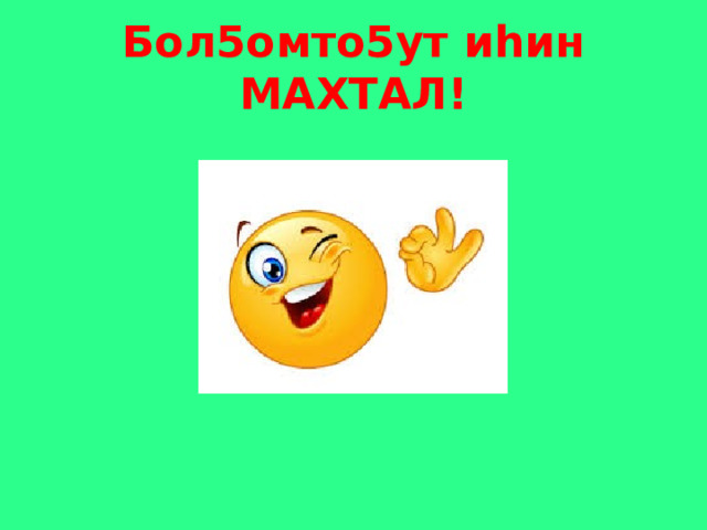 Бол5омто5ут иhин МАХТАЛ! 