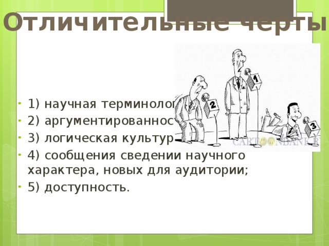 Отличительные черты: 1) научная терминология; 2) аргументированность; 3) логическая культура; 4) сообщения сведений научного характера, новых для аудитории; 5) доступность. 