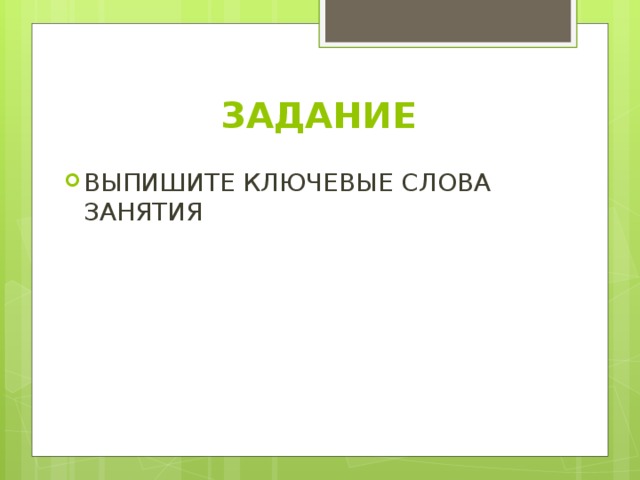 ЗАДАНИЕ ВЫПИШИТЕ КЛЮЧЕВЫЕ СЛОВА ЗАНЯТИЯ 