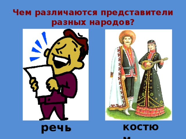Чем  различаются представители разных народов? речь костюм 