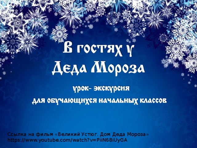 Ссылка на фильм «Великий Устюг. Дом Деда Мороза» https://www.youtube.com/watch?v=PiiN68iUyGA 