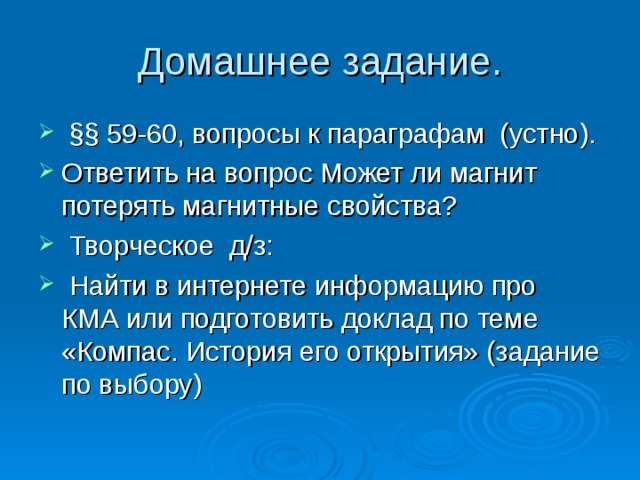 Домашнее задание.  §§ 59-60, вопросы к параграфам (устно). Ответить на вопрос Может ли магнит потерять магнитные свойства?  Творческое д/з:  Найти в интернете информацию про КМА или подготовить доклад по теме «Компас. История его открытия» (задание по выбору) 