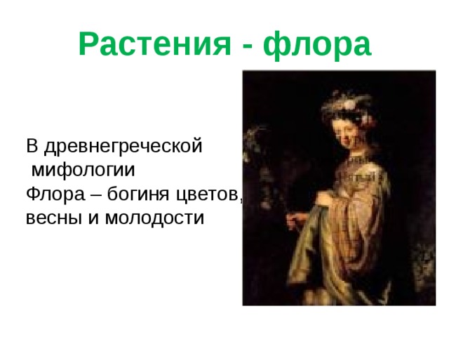 Растения - флора В древнегреческой  мифологии Флора – богиня цветов, весны и молодости 