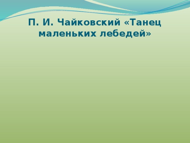 П. И. Чайковский «Танец маленьких лебедей» 