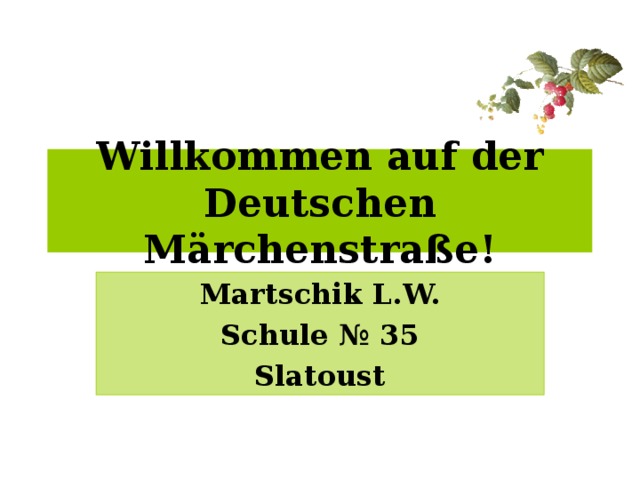 Willkommen auf der Deutschen Märchenstraße!  Martschik L.W. Schule № 35 Slatoust 