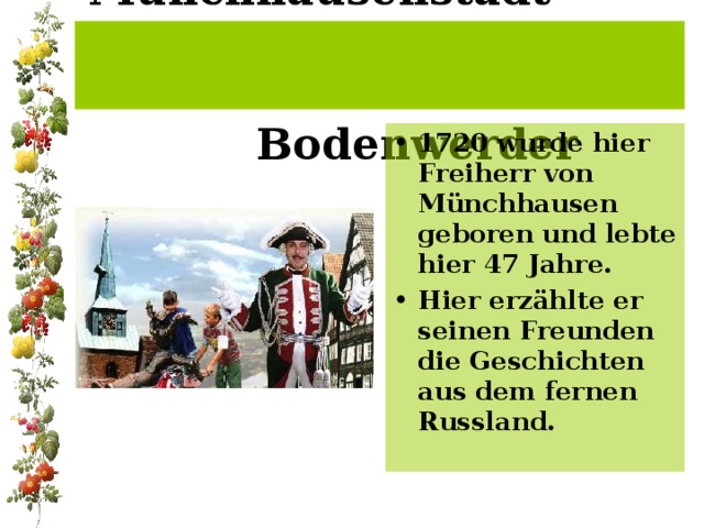 Münchhausenstadt Bodenwerder 1720 wurde hier Freiherr von Münchhausen geboren und lebte hier 47 Jahre. Hier erzählte er seinen Freunden die Geschichten aus dem fernen Russland. 
