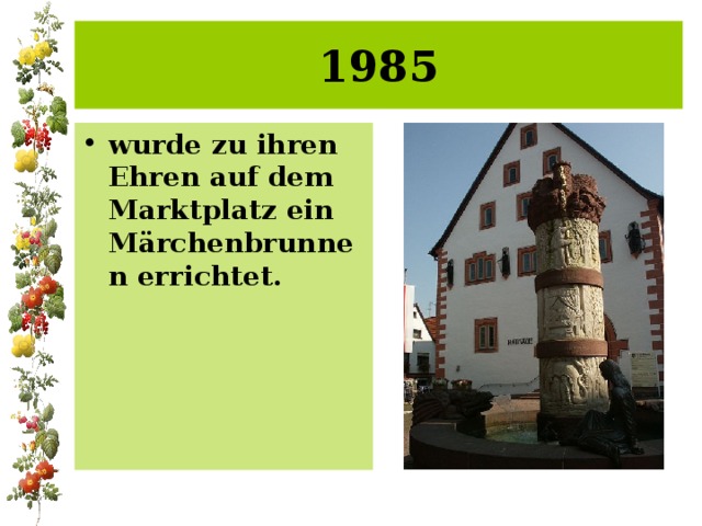 1985 wurde zu ihren Ehren auf dem Marktplatz ein Märchenbrunnen errichtet.  