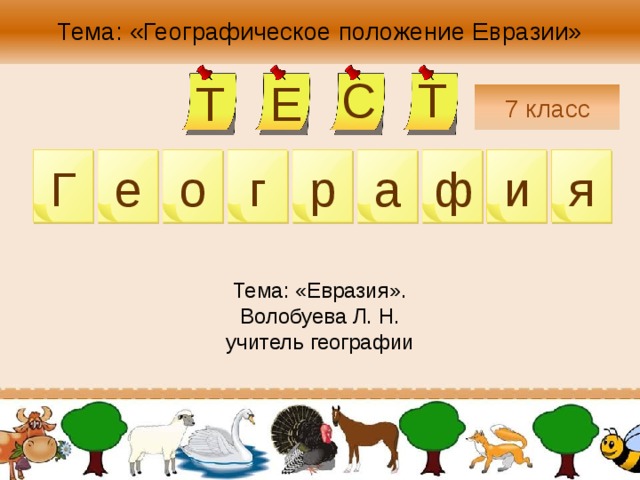 Тема: «Географическое положение Евразии» С Т Е Т 7 класс я и Г а ф р г о е Тема: «Евразия». Волобуева Л. Н. учитель географии 