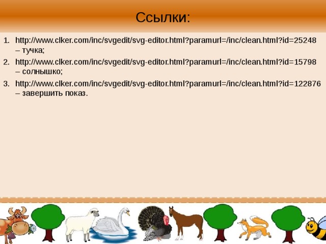 Ссылки: http://www.clker.com/inc/svgedit/svg-editor.html?paramurl=/inc/clean.html?id=25248 – тучка; http://www.clker.com/inc/svgedit/svg-editor.html?paramurl=/inc/clean.html?id=15798 – солнышко; http://www.clker.com/inc/svgedit/svg-editor.html?paramurl=/inc/clean.html?id=122876 – завершить показ. 