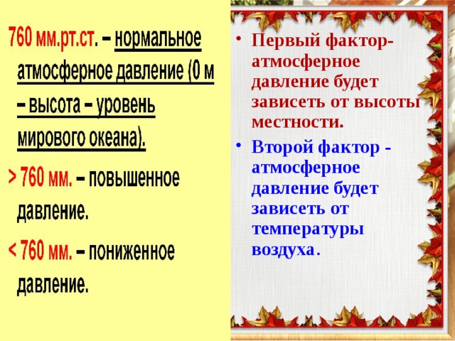  Первый фактор- атмосферное давление будет зависеть от высоты местности. Второй фактор - атмосферное давление будет зависеть от температуры воздуха .    