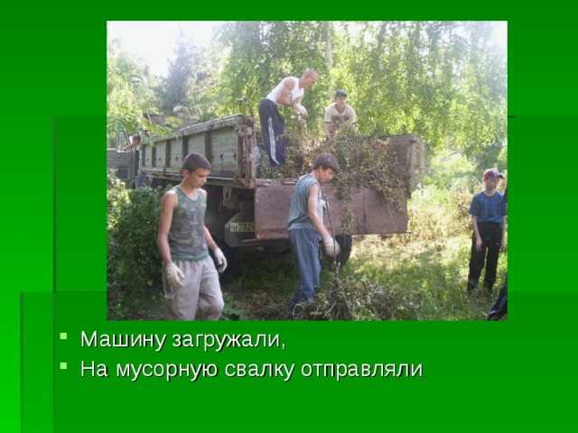 Машину загружали, На мусорную свалку отправляли 