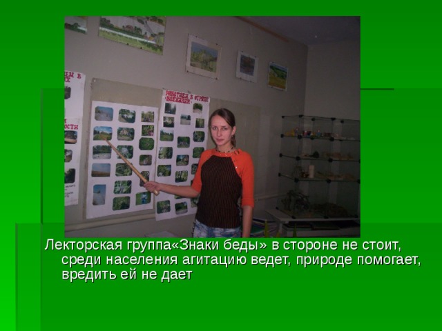 Лекторская группа«Знаки беды» в стороне не стоит, среди населения агитацию ведет, природе помогает, вредить ей не дает 