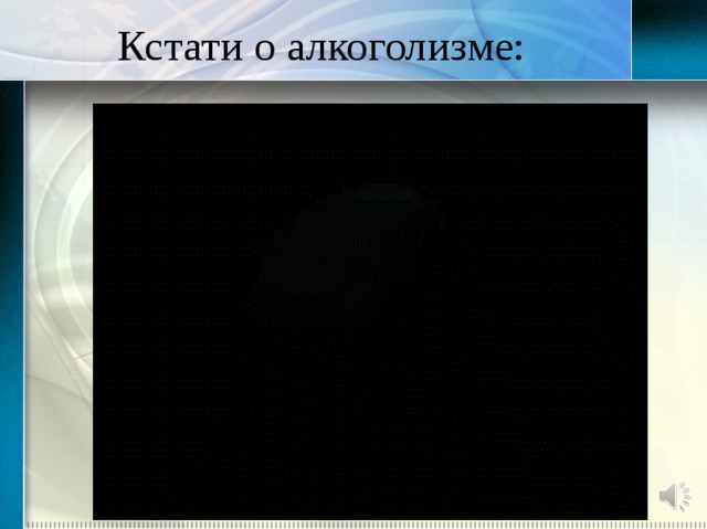 Кстати о алкоголизме: 
