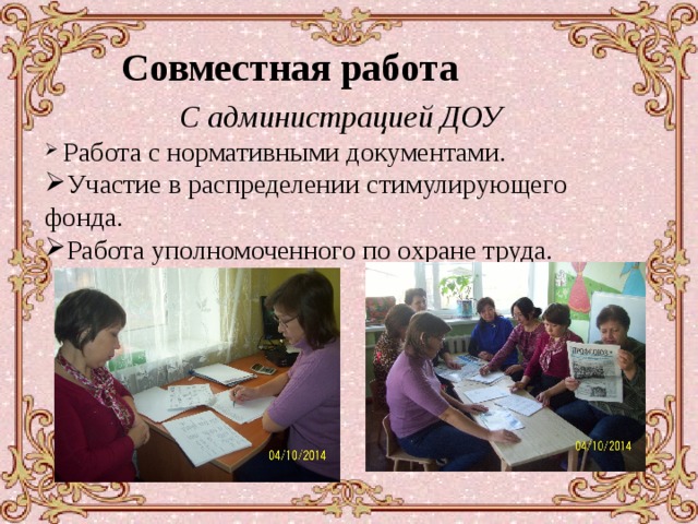 Совместная работа С администрацией ДОУ  Работа с нормативными документами. Участие в распределении стимулирующего фонда. Работа уполномоченного по охране труда. 