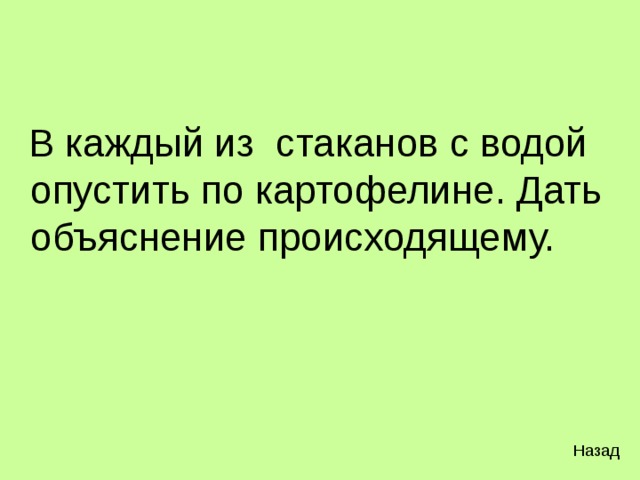  В каждый из стаканов с водой опустить по картофелине. Дать объяснение происходящему. Назад 