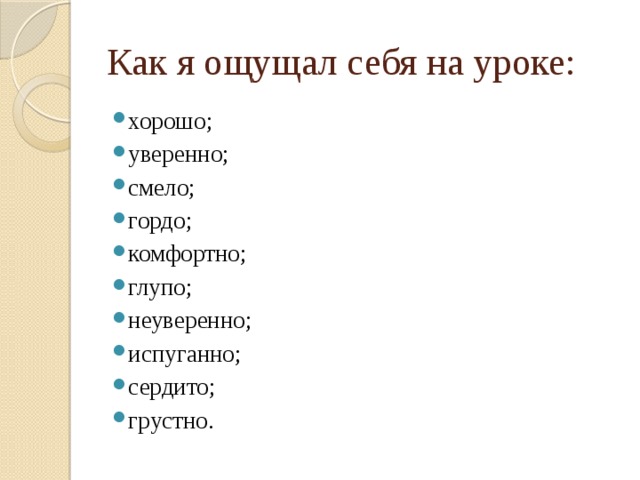 Как я ощущал себя на уроке: хорошо; уверенно; смело; гордо; комфортно; глупо; неуверенно; испуганно; сердито; грустно. 
