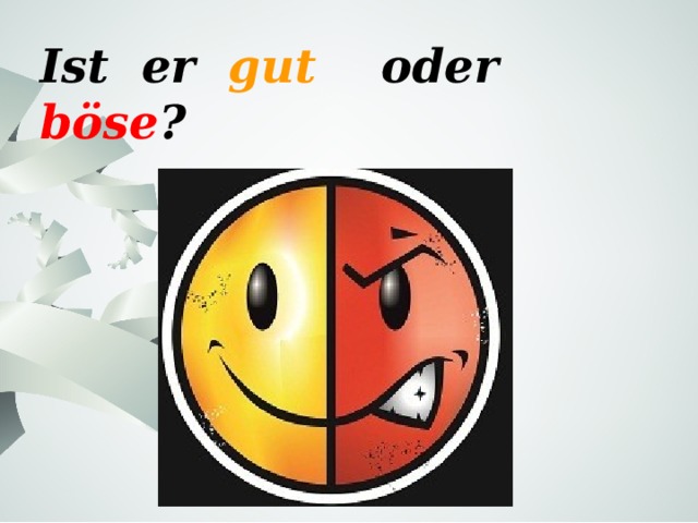 Ist er gut oder böse ? 