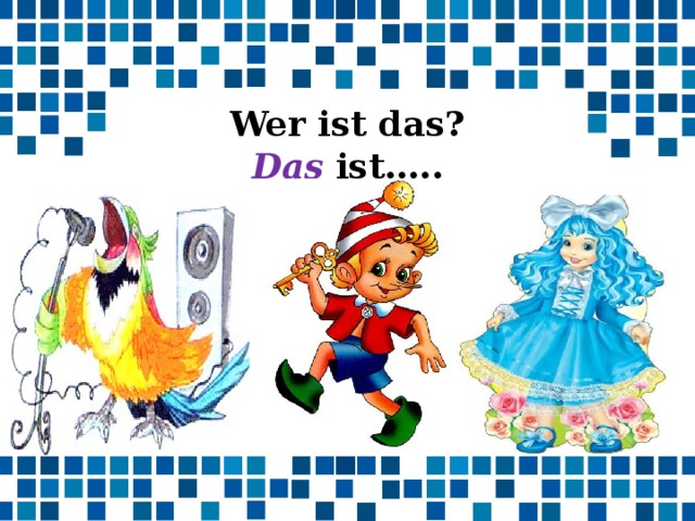 Wer ist das?  Das ist….. 