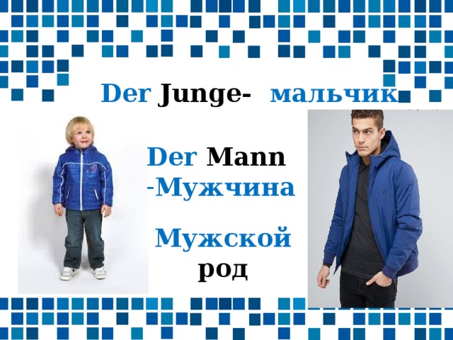 Der Junge- мальчик Der Mann Мужчина  Мужской род 
