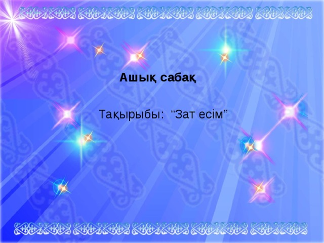    Ашық сабақ  Тақырыбы: “Зат есім” 