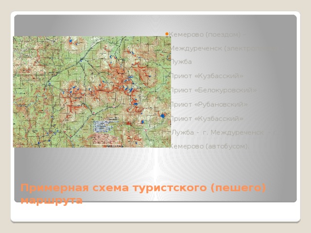 Кемерово (поездом) – Междуреченск (электропоезд) – Лужба Приют «Кузбасский» Приют «Белокуровский» Приют «Рубановский» Приют «Кузбасский»  Лужба - г. Междуреченск – г. Кемерово (автобусом).   Примерная схема туристского (пешего) маршрута   