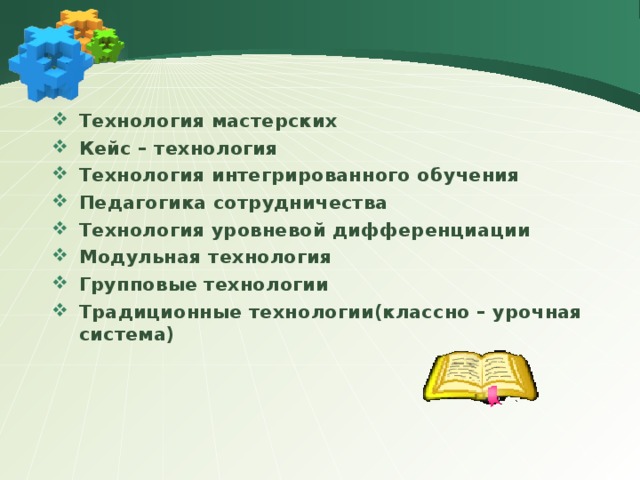 Технология мастерских Кейс – технология Технология интегрированного обучения Педагогика сотрудничества Технология уровневой дифференциации Модульная технология Групповые технологии Традиционные технологии(классно – урочная система)    