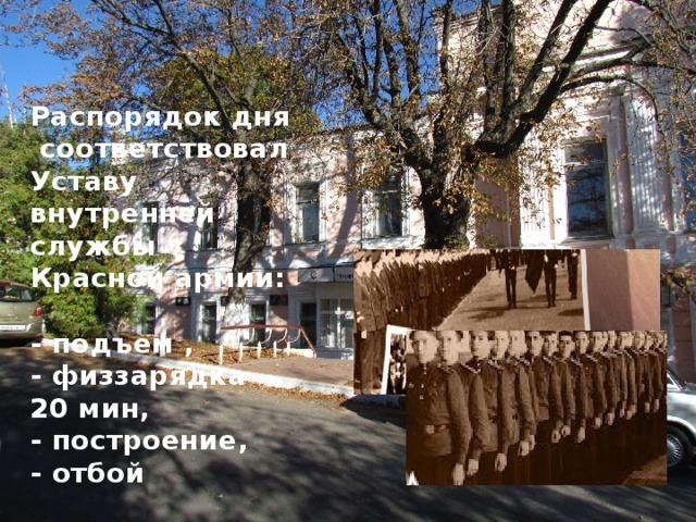 Распорядок дня соответствовал Уставу  внутренней службы  Красной армии:  - подъем ,  - физзарядка 20 мин,  - построение,  - отбой 
