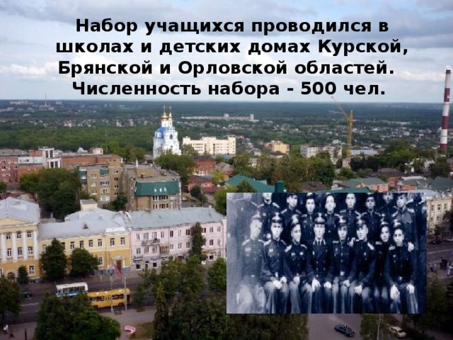 Набор учащихся проводился в школах и детских домах Курской, Брянской и Орловской областей. Численность набора - 500 чел. 