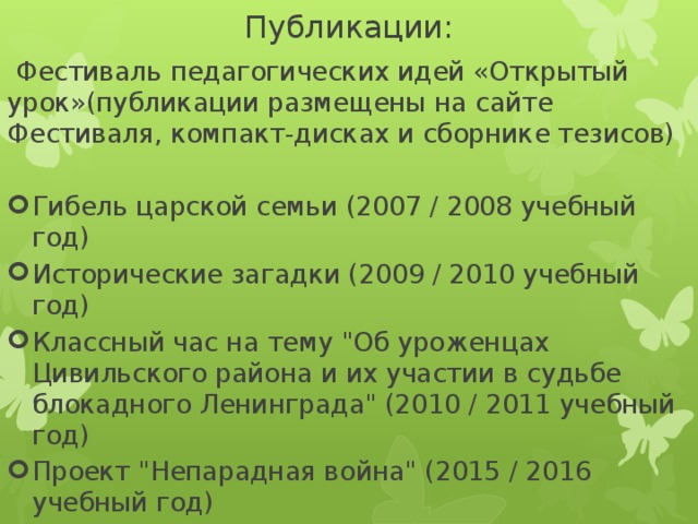 Публикации:  Фестиваль педагогических идей «Открытый урок»(публикации размещены на сайте Фестиваля, компакт-дисках и сборнике тезисов) Гибель царской семьи (2007 / 2008 учебный год) Исторические загадки (2009 / 2010 учебный год) Классный час на тему 