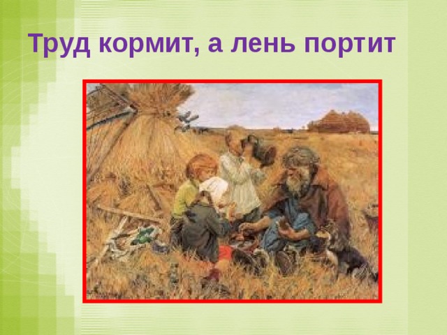 Труд кормит, а лень портит 