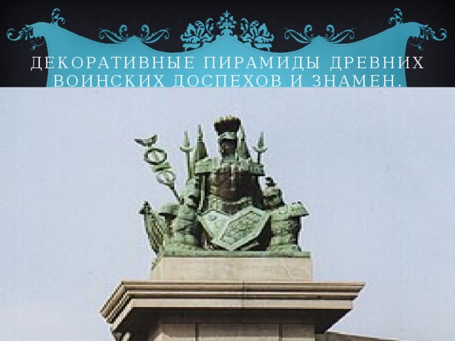 Декоративные пирамиды древних воинских доспехов и знамен. 