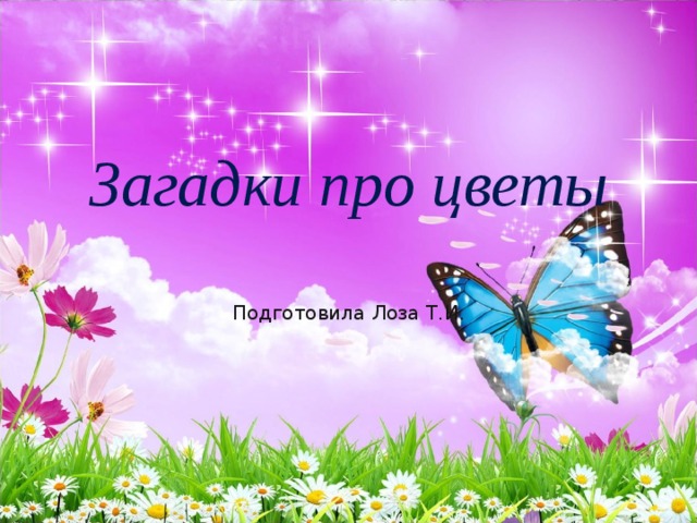 Загадки про цветы   Подготовила Лоза Т.И. 