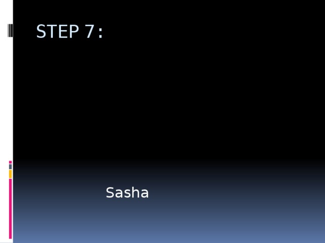 STEP 7:  Sasha 