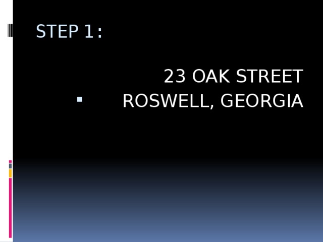 STEP 1:  23 OAK STREET  ROSWELL, GEORGIA 