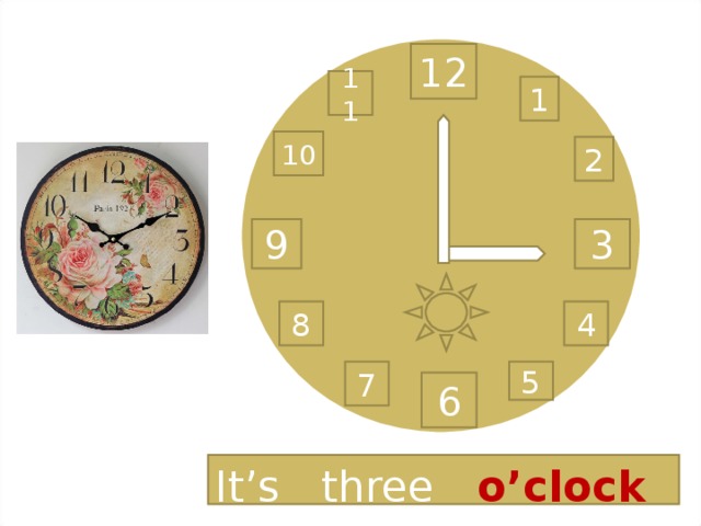 12 11 1 10 2 9 3 8 4 7 5 6 It’s three  o’clock 
