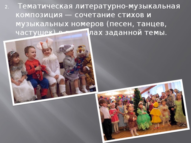  Тематическая литературно-музыкальная композиция — сочетание стихов и музыкальных номеров (песен, танцев, частушек) в пределах заданной темы. 
