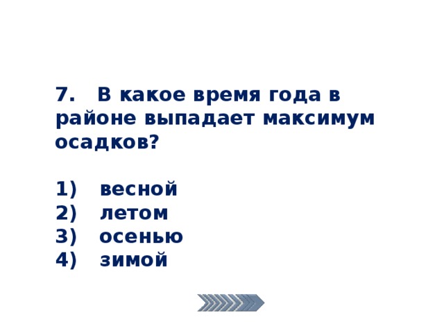 7. В какое время года в районе выпадает максимум осадков?  1)  весной 2)  летом 3)  осенью 4)  зимой 